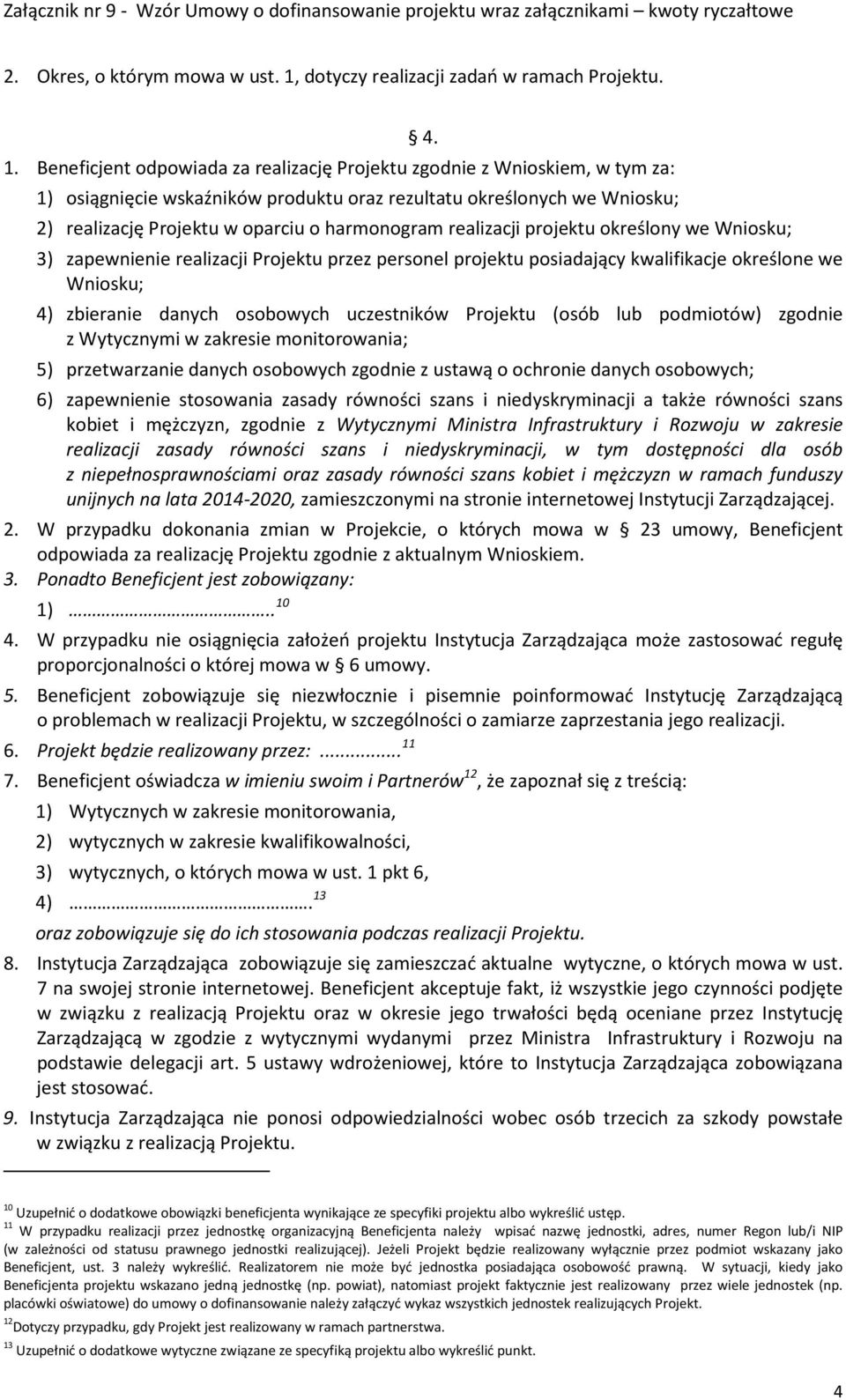 zbieranie danych osobowych uczestników Projektu (osób lub podmiotów) zgodnie z Wytycznymi w zakresie monitorowania; 5) przetwarzanie danych osobowych zgodnie z ustawą o ochronie danych osobowych; 6)