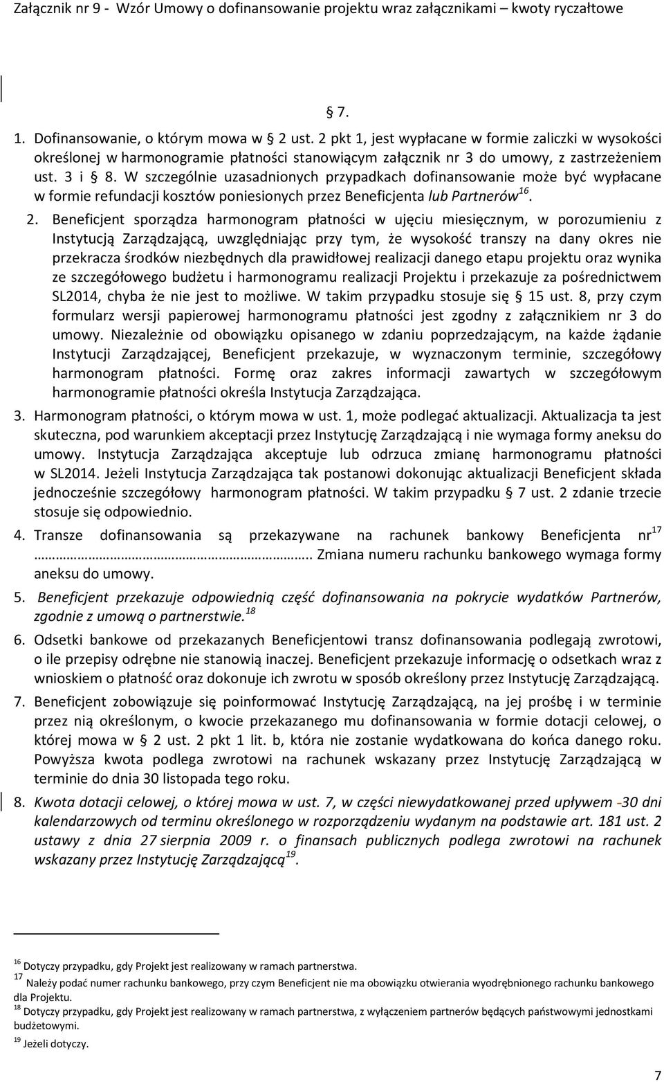 Beneficjent sporządza harmonogram płatności w ujęciu miesięcznym, w porozumieniu z Instytucją Zarządzającą, uwzględniając przy tym, że wysokość transzy na dany okres nie przekracza środków