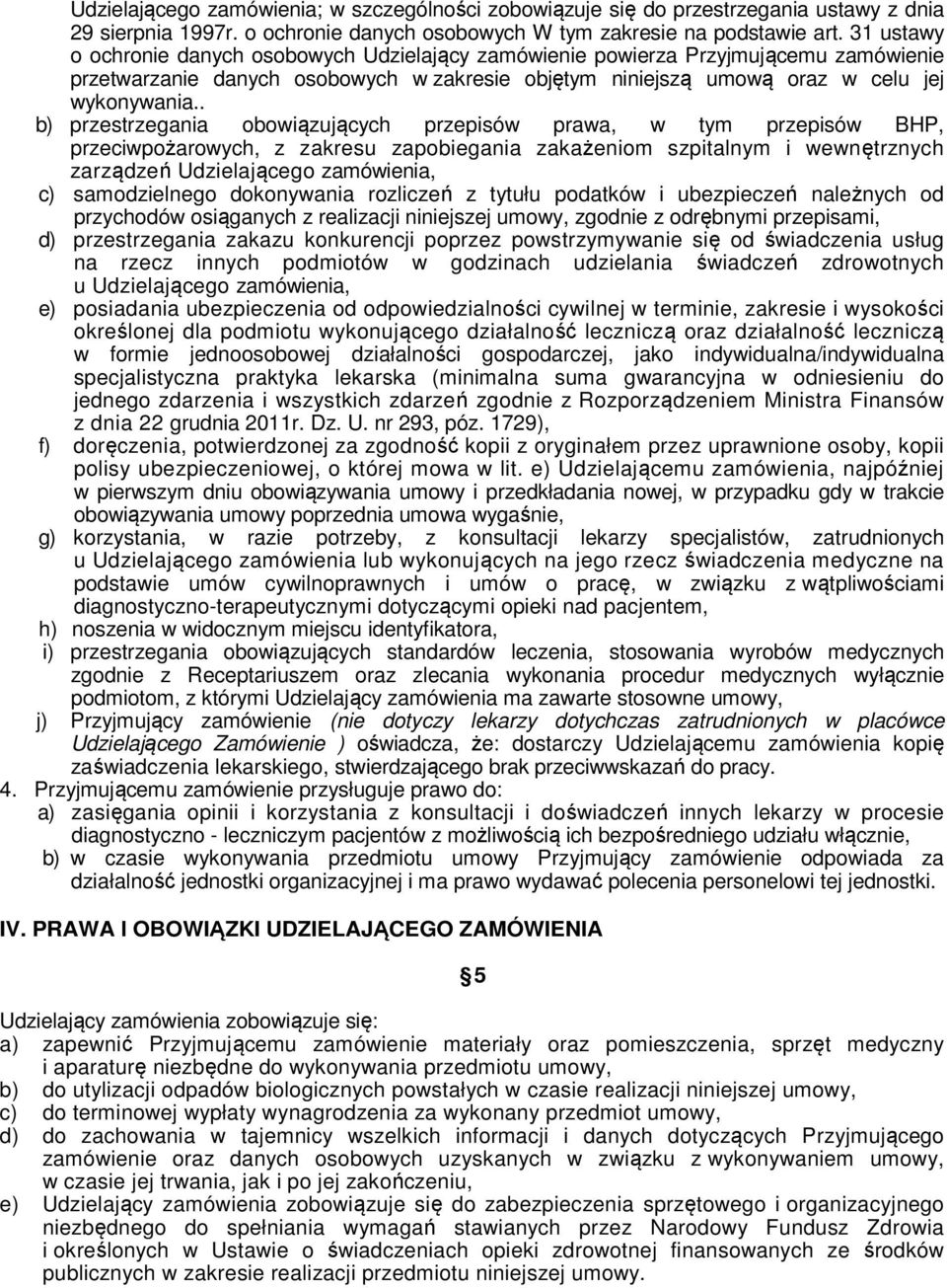 . b) przestrzegania obowiązujących przepisów prawa, w tym przepisów BHP, przeciwpożarowych, z zakresu zapobiegania zakażeniom szpitalnym i wewnętrznych zarządzeń Udzielającego zamówienia, c)