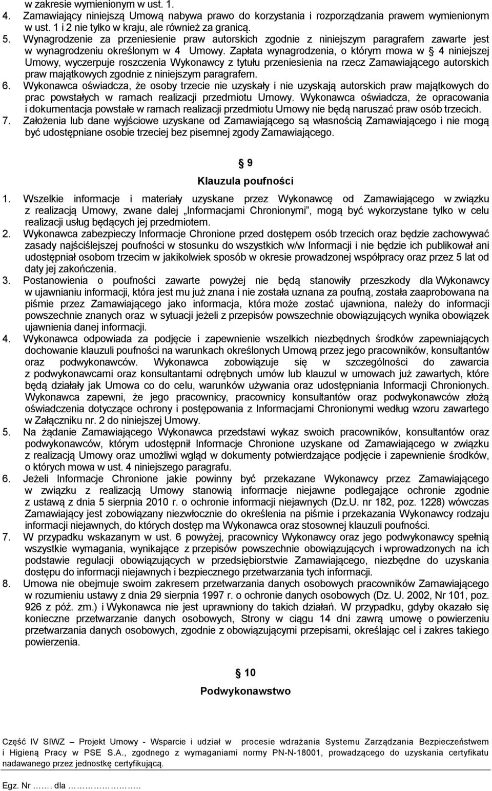 Zapłata wynagrodzenia, o którym mowa w 4 niniejszej Umowy, wyczerpuje roszczenia Wykonawcy z tytułu przeniesienia na rzecz Zamawiającego autorskich praw majątkowych zgodnie z niniejszym paragrafem. 6.