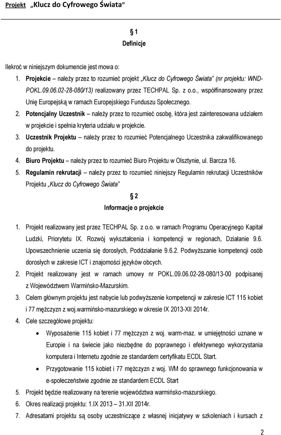 Potencjalny Uczestnik należy przez to rozumieć osobę, która jest zainteresowana udziałem w projekcie i spełnia kryteria udziału w projekcie. 3.