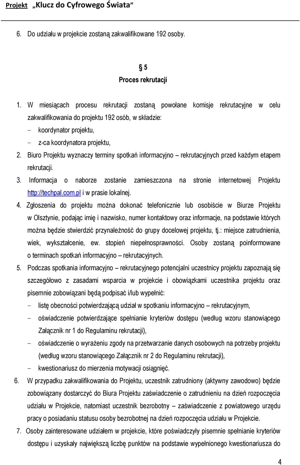 Biuro Projektu wyznaczy terminy spotkań informacyjno rekrutacyjnych przed każdym etapem rekrutacji. 3. Informacja o naborze zostanie zamieszczona na stronie internetowej Projektu http://techpal.com.