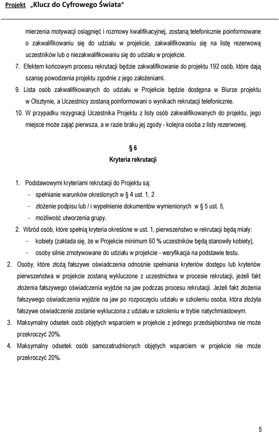 9. Lista osób zakwalifikowanych do udziału w Projekcie będzie dostępna w Biurze projektu w Olsztynie, a Uczestnicy zostaną poinformowani o wynikach rekrutacji telefonicznie. 10.