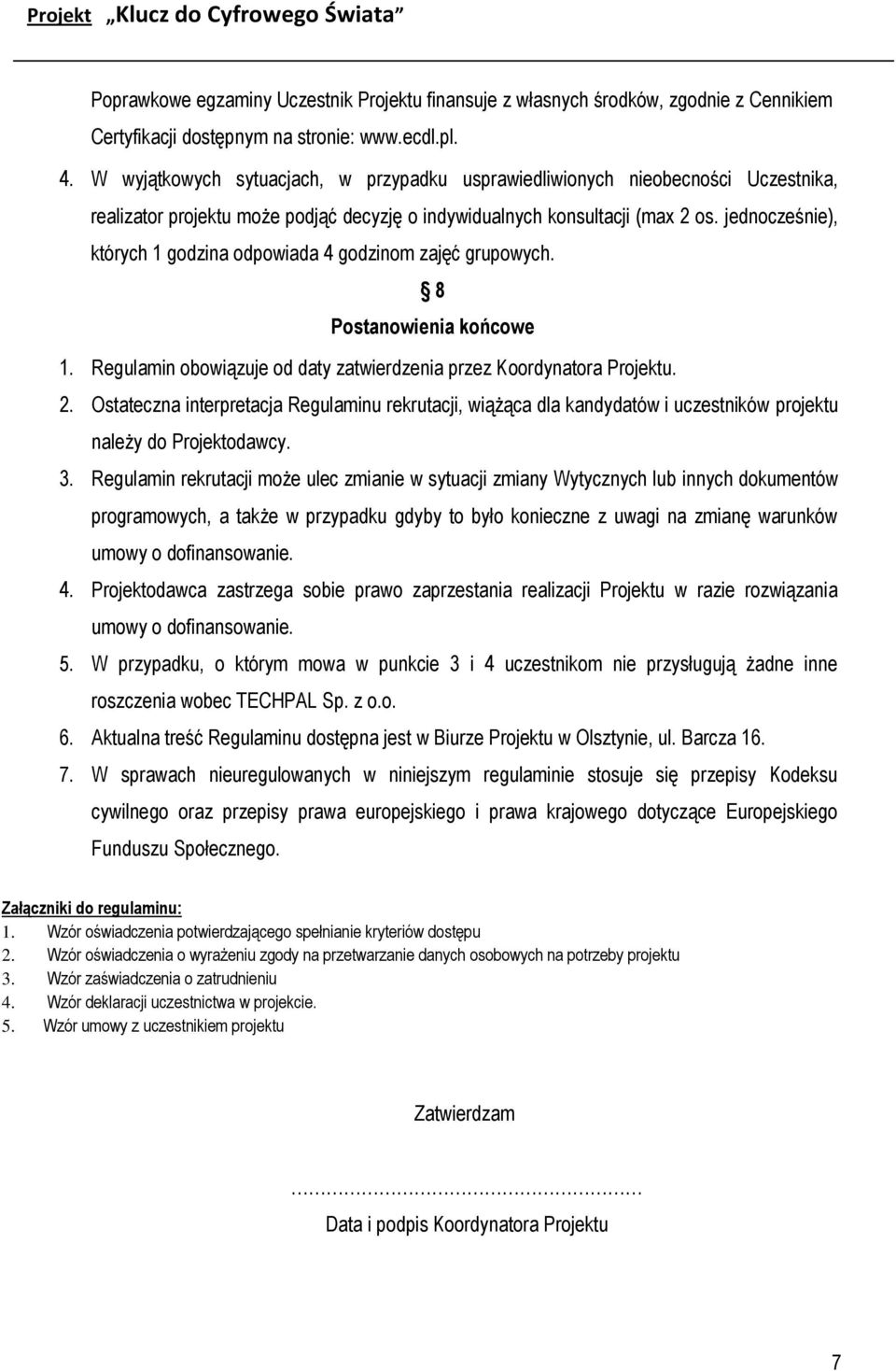 jednocześnie), których 1 godzina odpowiada 4 godzinom zajęć grupowych. 8 Postanowienia końcowe 1. Regulamin obowiązuje od daty zatwierdzenia przez Koordynatora Projektu. 2.