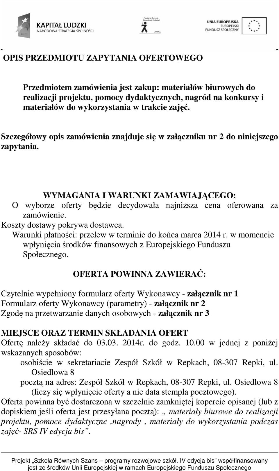 WYMAGANIA I WARUNKI ZAMAWIAJĄCEGO: O wyborze oferty będzie decydowała najniższa cena oferowana za zamówienie. Koszty dostawy pokrywa dostawca.