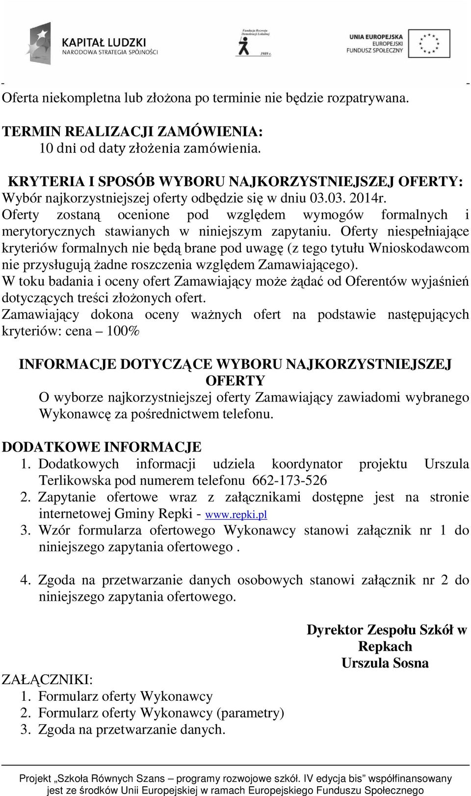 Oferty zostaną ocenione pod względem wymogów formalnych i merytorycznych stawianych w niniejszym zapytaniu.