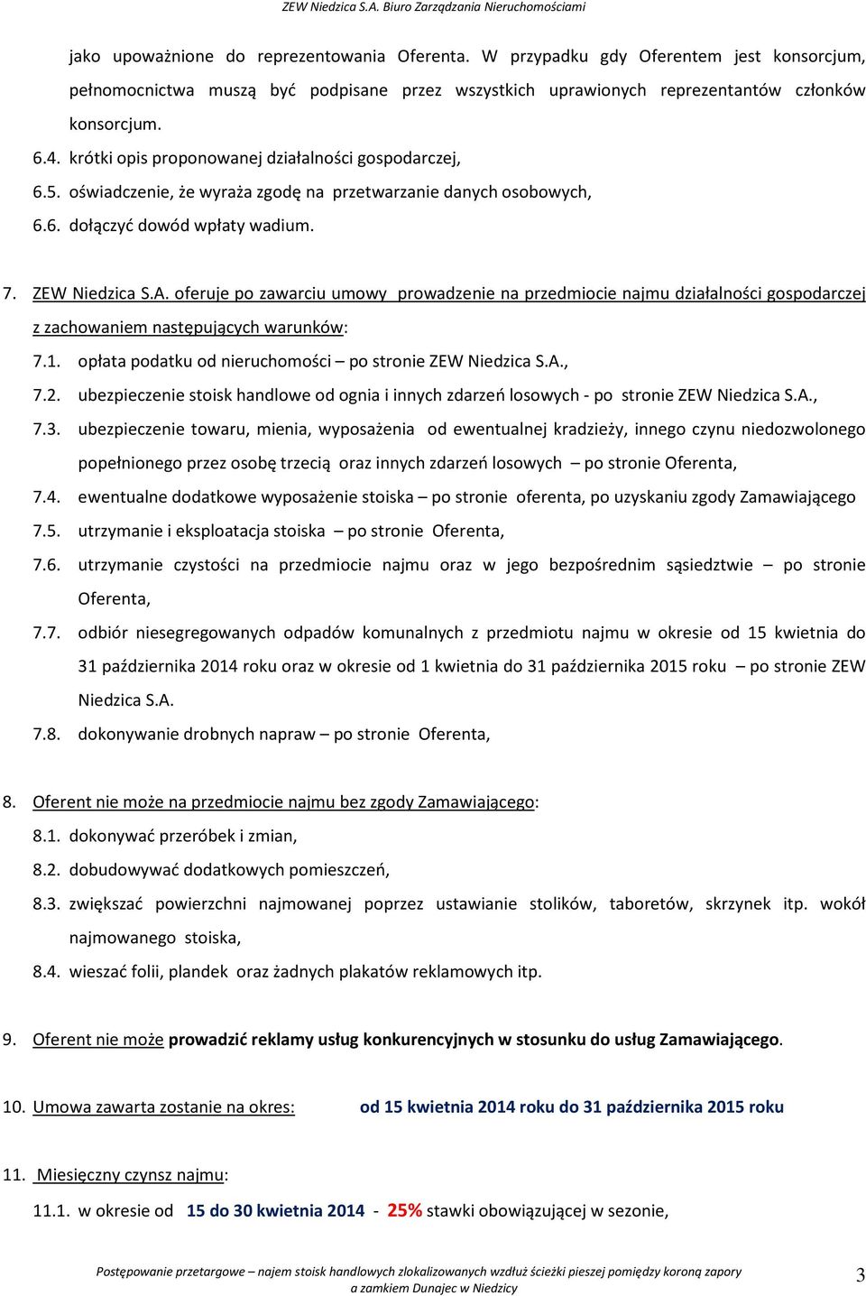 oferuje po zawarciu umowy prowadzenie na przedmiocie najmu działalności gospodarczej z zachowaniem następujących warunków: 7.1. opłata podatku od nieruchomości po stronie ZEW Niedzica S.A., 7.2.