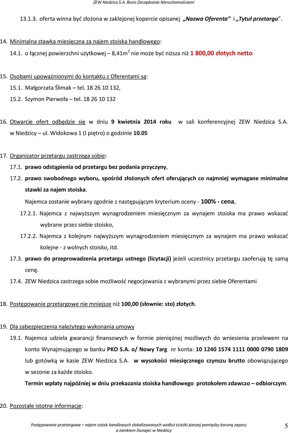 Otwarcie ofert odbędzie się w dniu 9 kwietnia 2014 roku w sali konferencyjnej ZEW Niedzica S.A. w Niedzicy ul. Widokowa 1 (I piętro) o godzinie 10.05 17. Organizator przetargu zastrzega sobie: 17.1. prawo odstąpienia od przetargu bez podania przyczyny, 17.