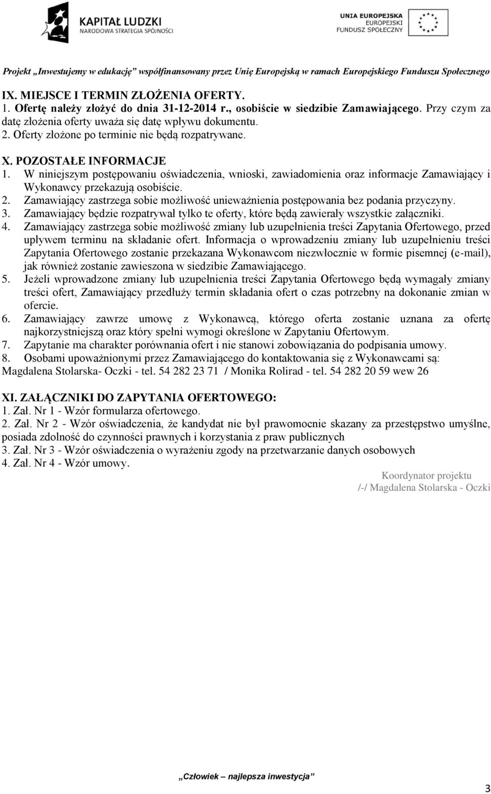 W niniejszym postępowaniu oświadczenia, wnioski, zawiadomienia oraz informacje Zamawiający i Wykonawcy przekazują osobiście. 2.