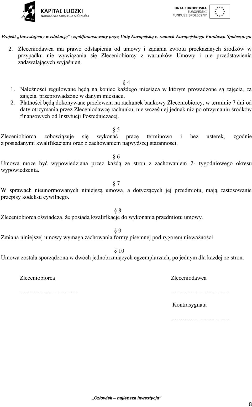 Płatności będą dokonywane przelewem na rachunek bankowy Zleceniobiorcy, w terminie 7 dni od daty otrzymania przez Zleceniodawcę rachunku, nie wcześniej jednak niż po otrzymaniu środków finansowych od