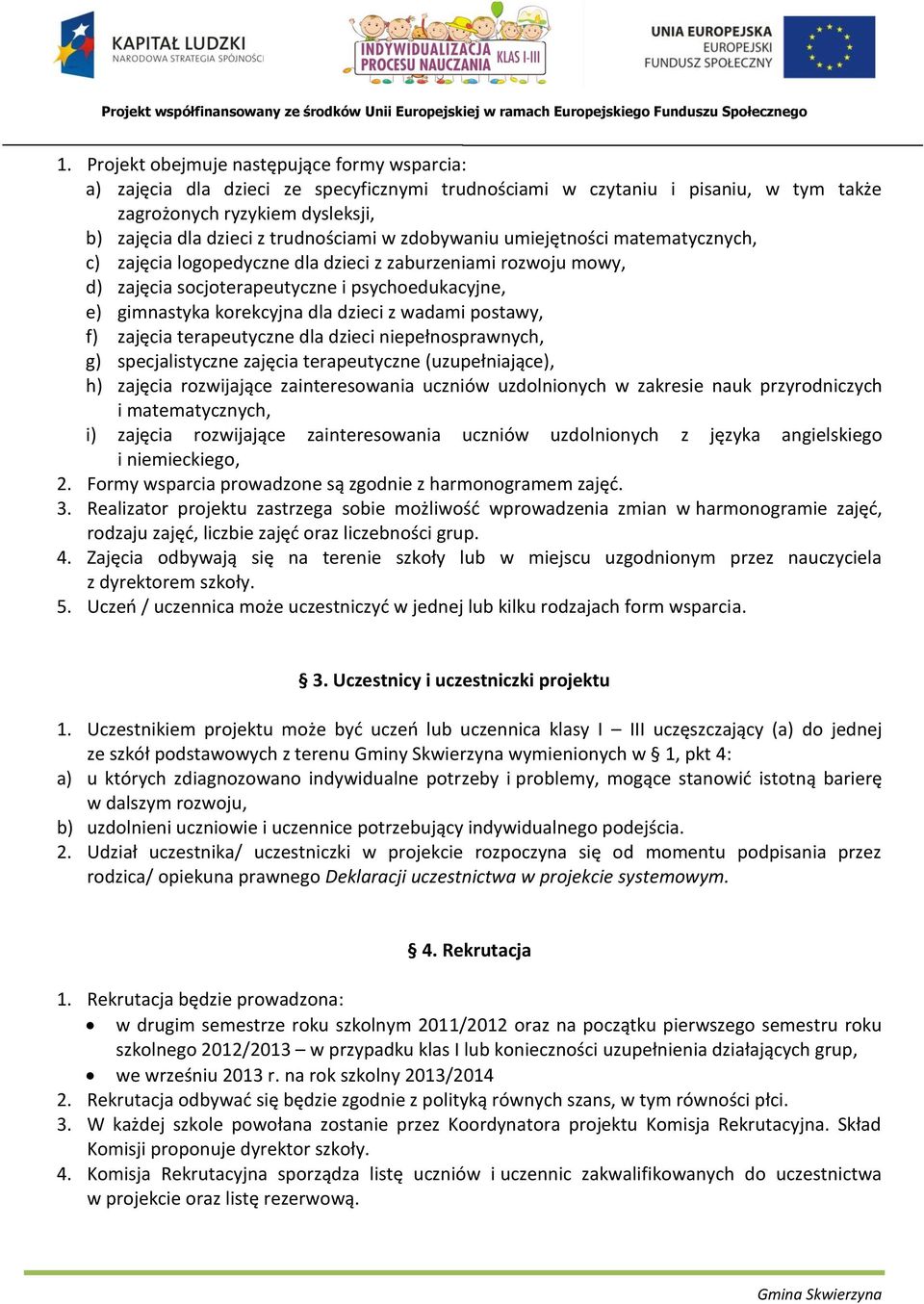 dzieci z wadami postawy, f) zajęcia terapeutyczne dla dzieci niepełnosprawnych, g) specjalistyczne zajęcia terapeutyczne (uzupełniające), h) zajęcia rozwijające zainteresowania uczniów uzdolnionych w