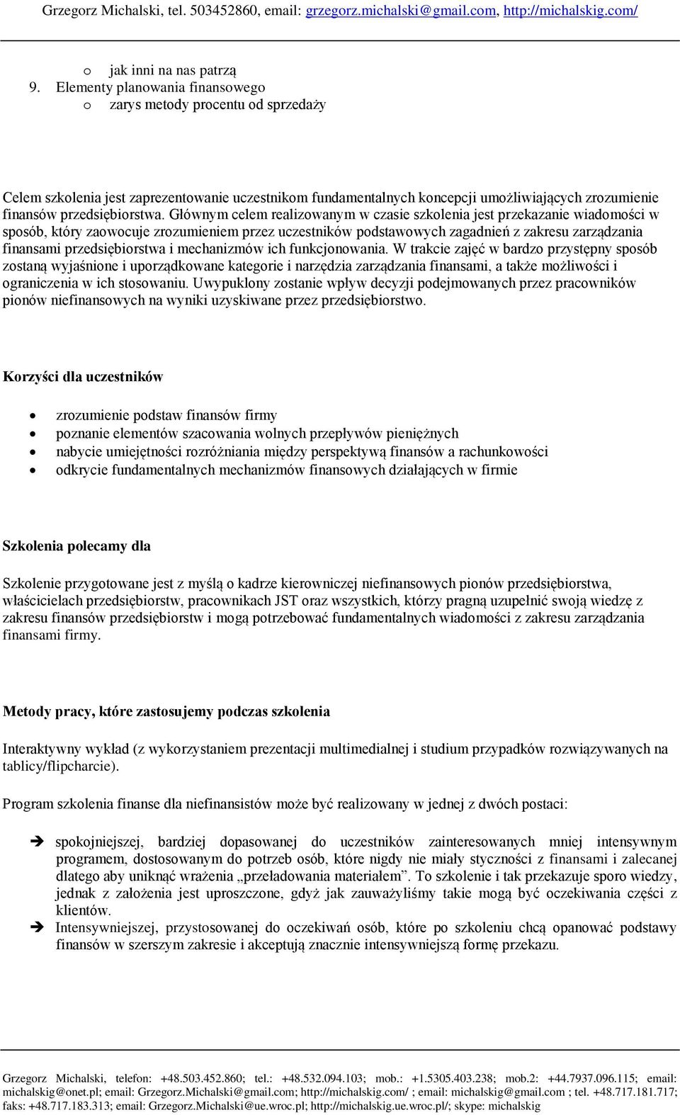 Głównym celem realizowanym w czasie szkolenia jest przekazanie wiadomości w sposób, który zaowocuje zrozumieniem przez uczestników podstawowych zagadnień z zakresu zarządzania finansami