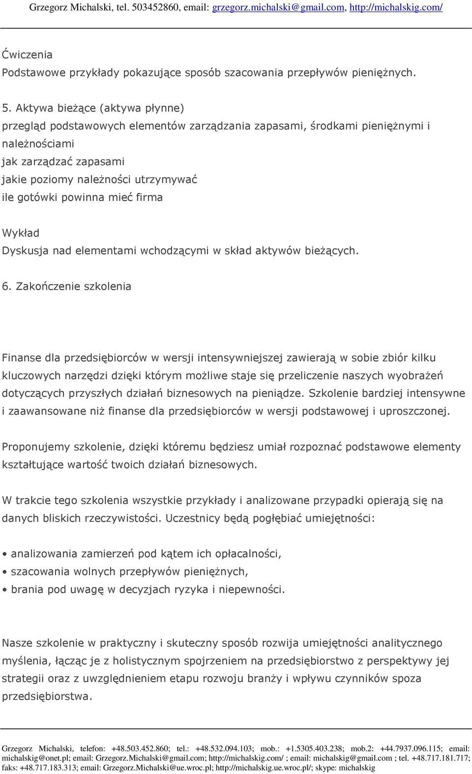 powinna mieć firma Wykład Dyskusja nad elementami wchodzącymi w skład aktywów bieżących. 6.