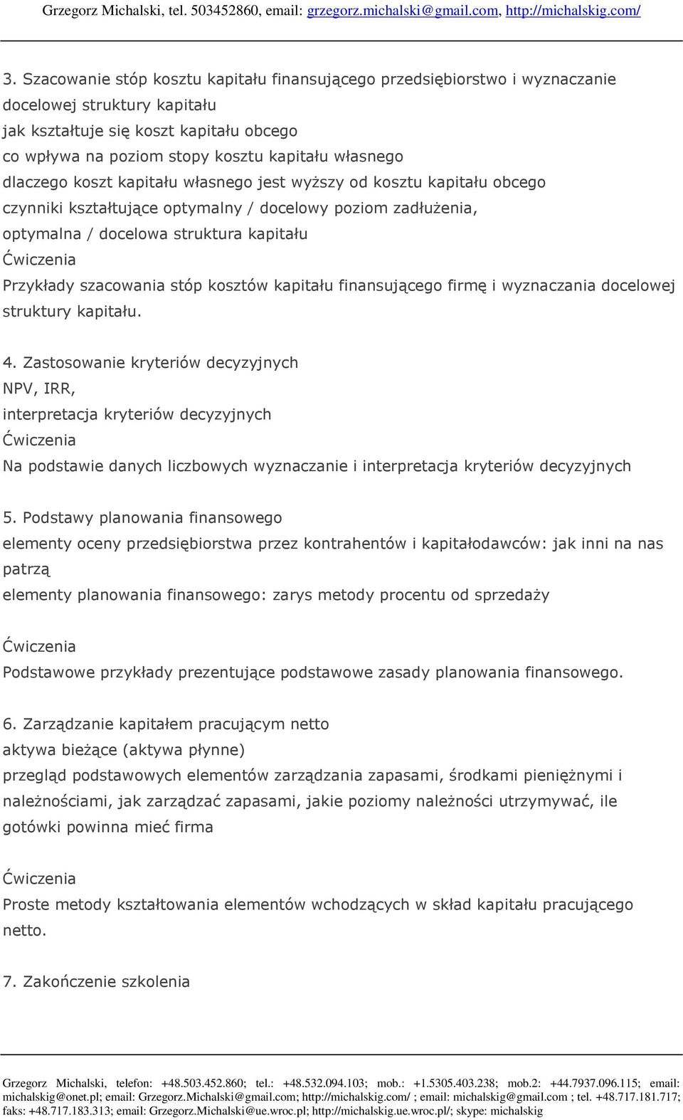 szacowania stóp kosztów kapitału finansującego firmę i wyznaczania docelowej struktury kapitału. 4.