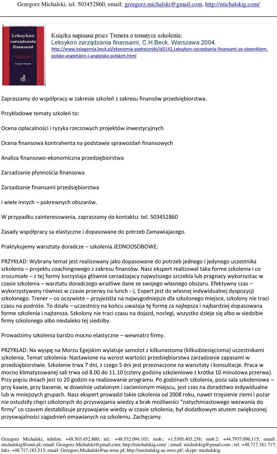 Przykładowe tematy szkoleń to: Ocena opłacalności i ryzyka rzeczowych projektów inwestycyjnych Ocena finansowa kontrahenta na podstawie sprawozdań finansowych Analiza finansowo-ekonomiczna