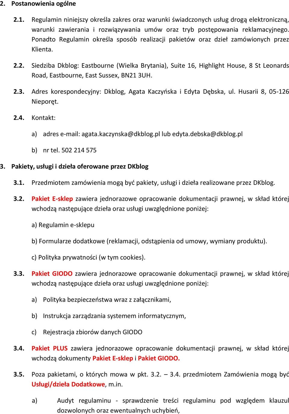 2. Siedziba Dkblog: Eastbourne (Wielka Brytania), Suite 16, Highlight House, 8 St Leonards Road, Eastbourne, East Sussex, BN21 3UH. 2.3. Adres korespondecyjny: Dkblog, Agata Kaczyńska i Edyta Dębska, ul.