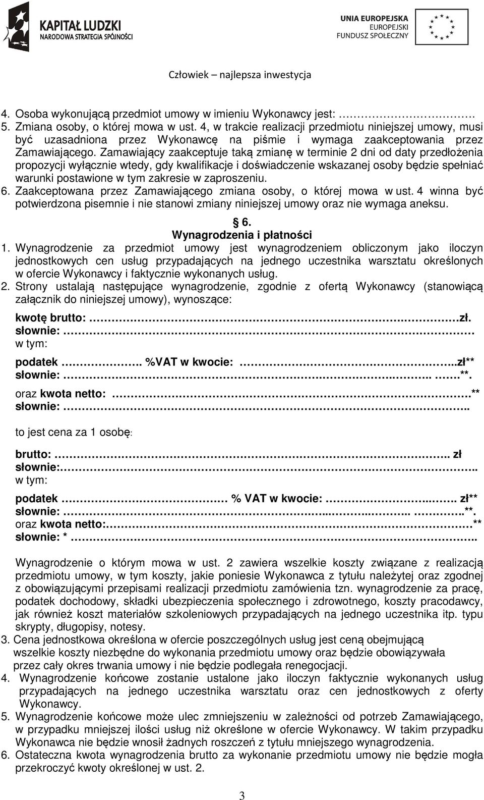 Zamawiający zaakceptuje taką zmianę w terminie 2 dni od daty przedłożenia propozycji wyłącznie wtedy, gdy kwalifikacje i doświadczenie wskazanej osoby będzie spełniać warunki postawione w tym