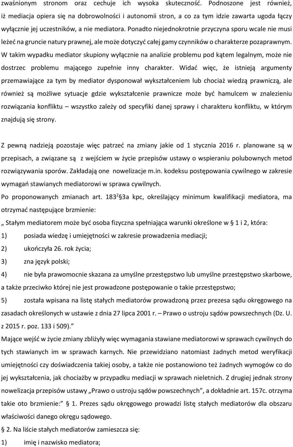 Ponadto niejednokrotnie przyczyna sporu wcale nie musi leżeć na gruncie natury prawnej, ale może dotyczyć całej gamy czynników o charakterze pozaprawnym.