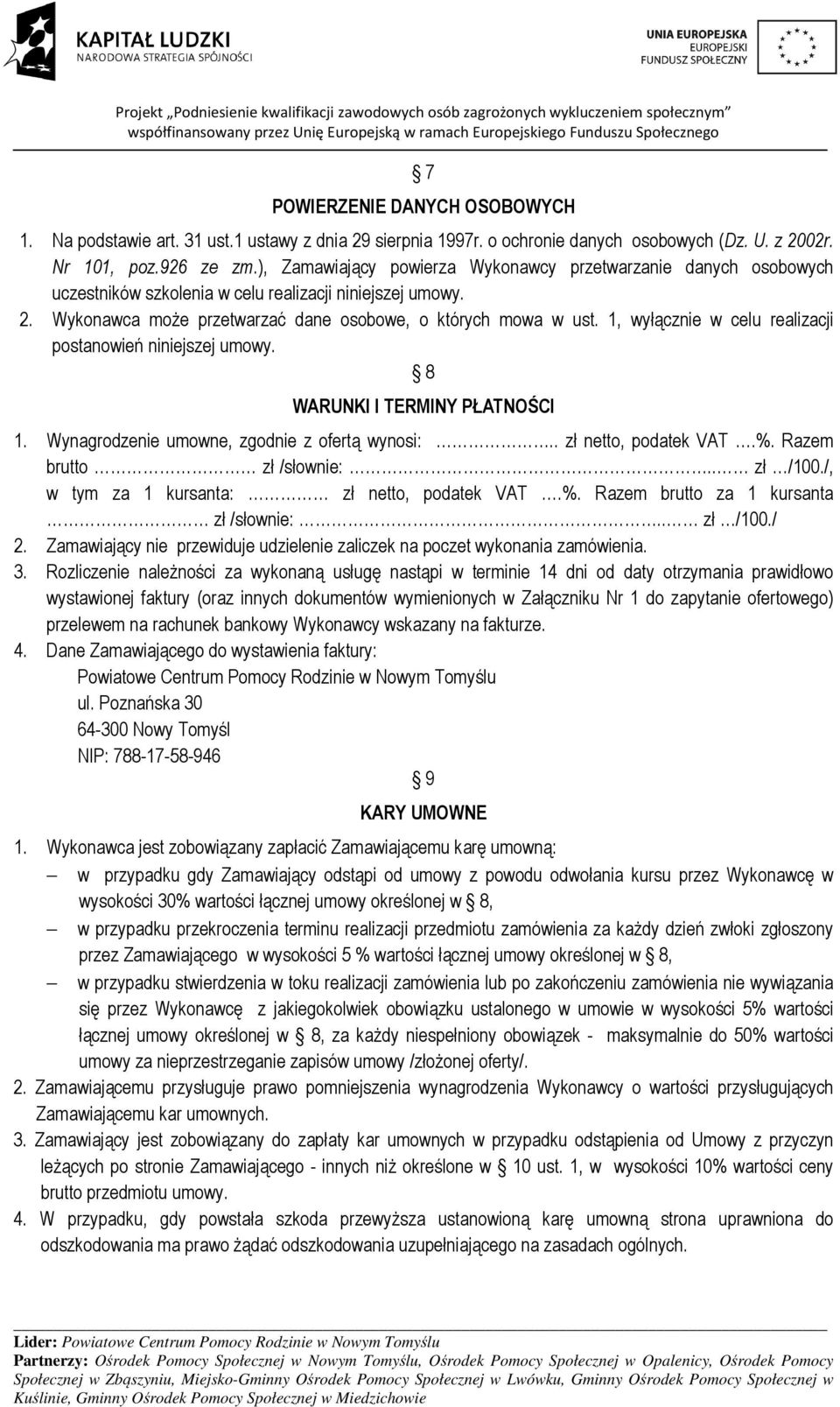 1, wyłącznie w celu realizacji postanowień niniejszej umowy. 8 WARUNKI I TERMINY PŁATNOŚCI 1. Wynagrodzenie umowne, zgodnie z ofertą wynosi:.. zł netto, podatek VAT.%. Razem brutto zł /słownie:.