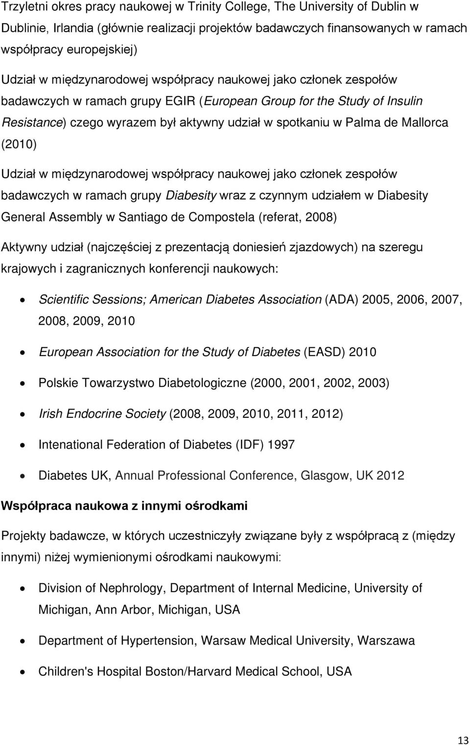 Mallorca (2010) Udział w międzynarodowej współpracy naukowej jako członek zespołów badawczych w ramach grupy Diabesity wraz z czynnym udziałem w Diabesity General Assembly w Santiago de Compostela