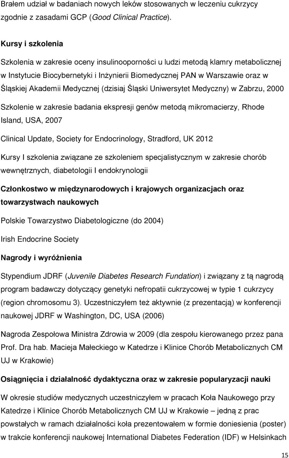 Medycznej (dzisiaj Śląski Uniwersytet Medyczny) w Zabrzu, 2000 Szkolenie w zakresie badania ekspresji genów metodą mikromacierzy, Rhode Island, USA, 2007 Clinical Update, Society for Endocrinology,