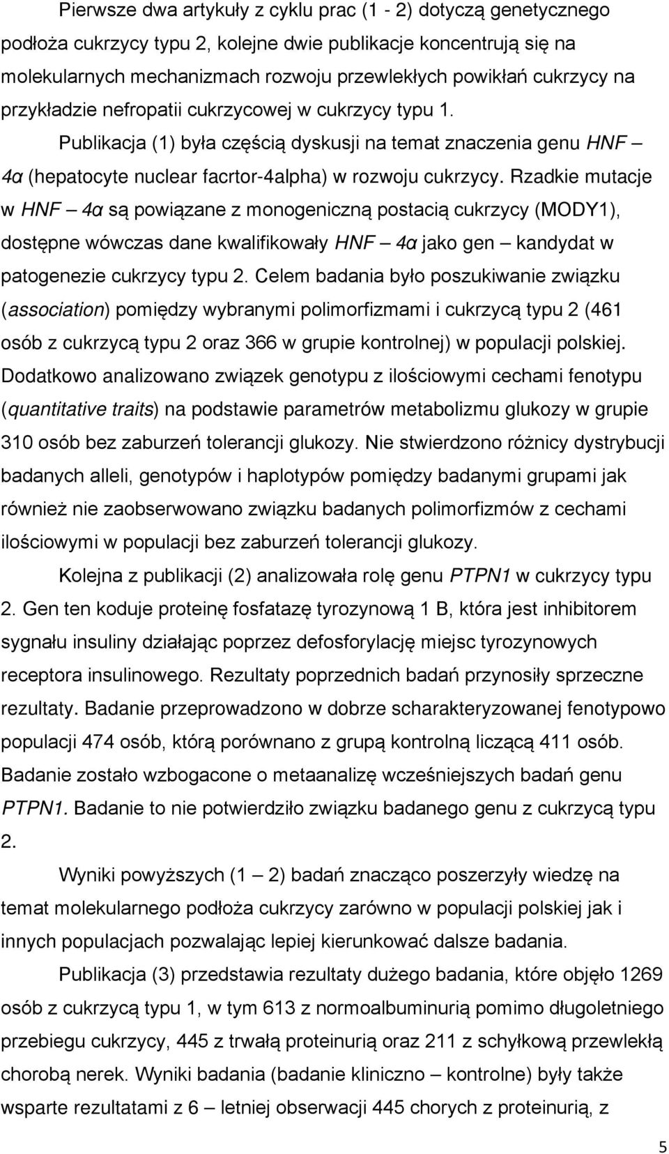 Rzadkie mutacje w HNF 4α są powiązane z monogeniczną postacią cukrzycy (MODY1), dostępne wówczas dane kwalifikowały HNF 4α jako gen kandydat w patogenezie cukrzycy typu 2.