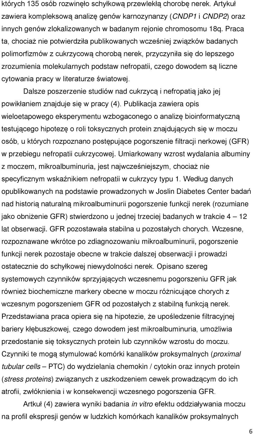 Praca ta, chociaż nie potwierdziła publikowanych wcześniej związków badanych polimorfizmów z cukrzycową chorobą nerek, przyczyniła się do lepszego zrozumienia molekularnych podstaw nefropatii, czego