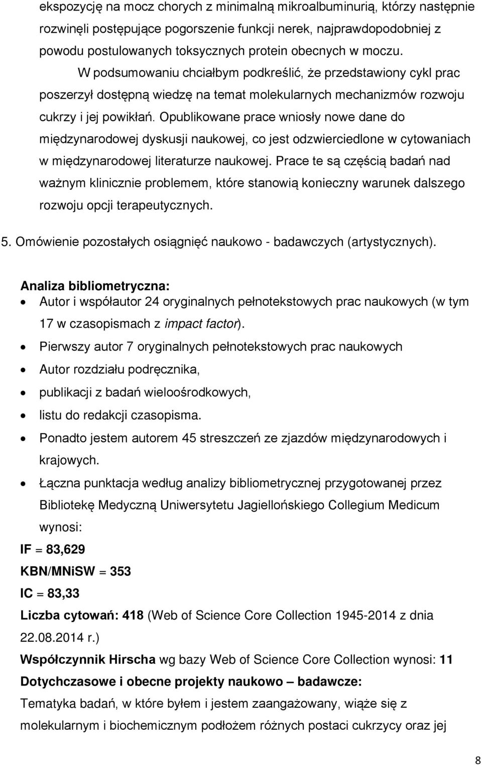 Opublikowane prace wniosły nowe dane do międzynarodowej dyskusji naukowej, co jest odzwierciedlone w cytowaniach w międzynarodowej literaturze naukowej.