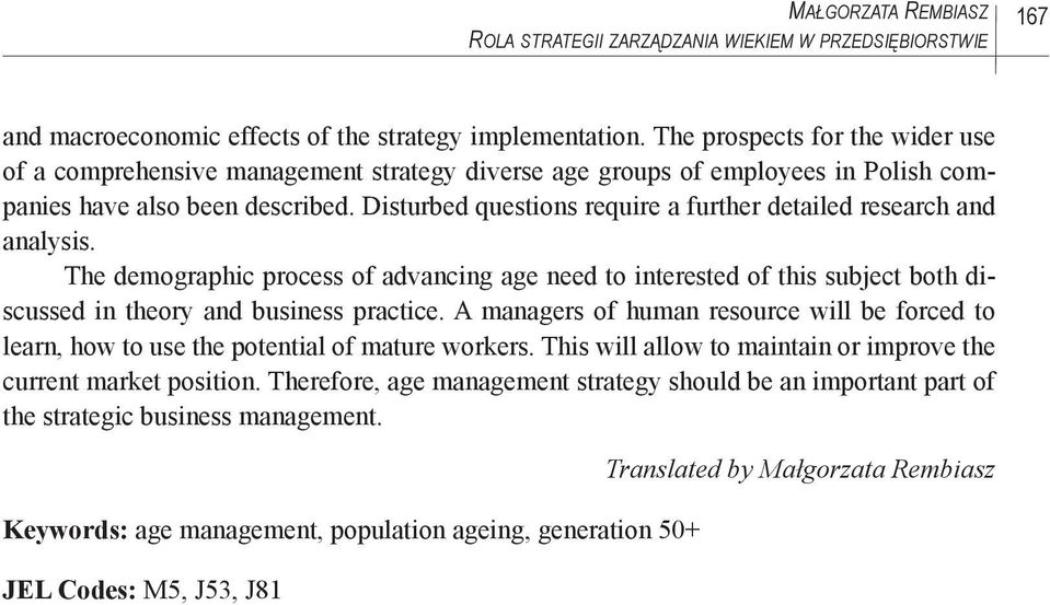 Disturbed questions require a further detailed research and analysis. The demographic process of advancing age need to interested of this subject both discussed in theory and business practice.