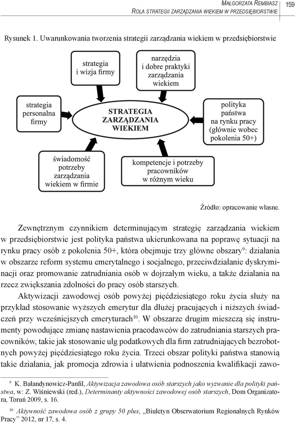 trzy główne obszary 9 : działania w obszarze reform systemu emerytalnego i socjalnego, przeciwdziałanie dyskryminacji oraz promowanie zatrudniania osób w dojrzałym wieku, a także działania na rzecz
