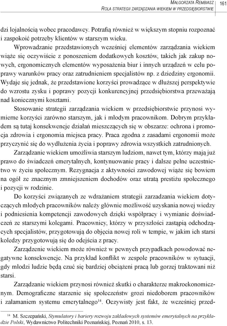 Wprowadzanie przedstawionych wcześniej elementów zarządzania wiekiem wiąże się oczywiście z ponoszeniem dodatkowych kosztów, takich jak zakup nowych, ergonomicznych elementów wyposażenia biur i