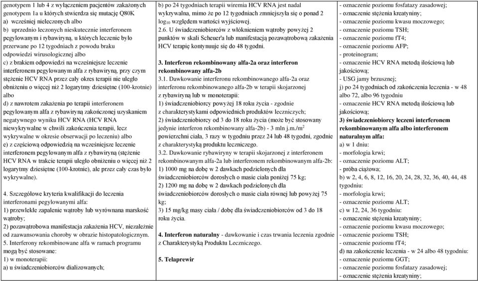 rybawiryną, przy czym stężenie HCV RNA przez cały okres terapii nie uległo obniżeniu o więcej niż 2 logarytmy dziesiętne (100-krotnie) albo d) z nawrotem zakażenia po terapii interferonem pegylowanym