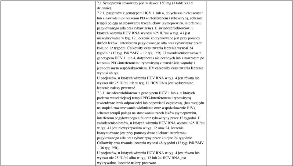 pegylowanego alfa oraz rybawiryny). U świadczeniobiorców, u których wiremia HCV RNA wynosi <25 IU/ml w tyg. 4 i jest niewykrywalna w tyg.