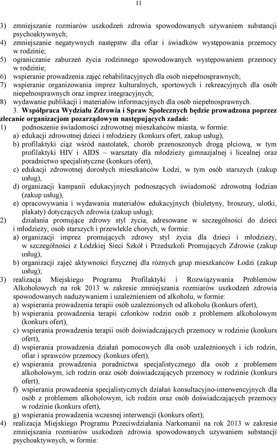 imprez kulturalnych, sportowych i rekreacyjnych dla osób niepełnosprawnych oraz imprez integracyjnych; 8) wydawanie publikacji i materiałów informacyjnych dla osób niepełnosprawnych. 3.