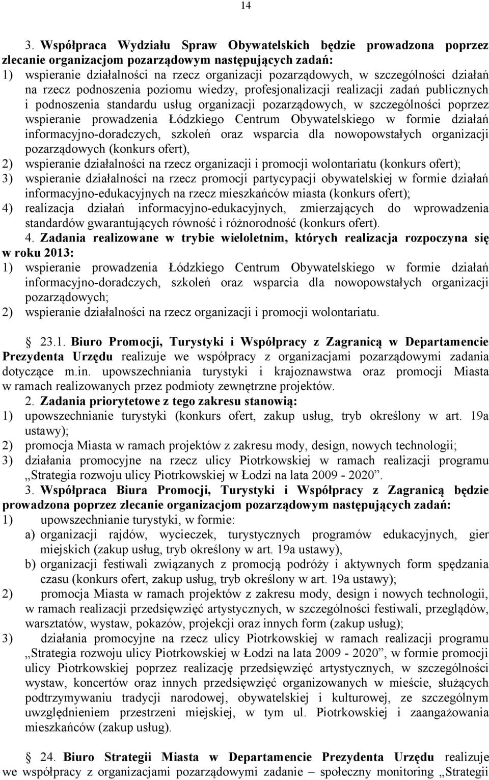 prowadzenia Łódzkiego Centrum Obywatelskiego w formie działań informacyjno-doradczych, szkoleń oraz wsparcia dla nowopowstałych organizacji pozarządowych (konkurs ofert), 2) wspieranie działalności