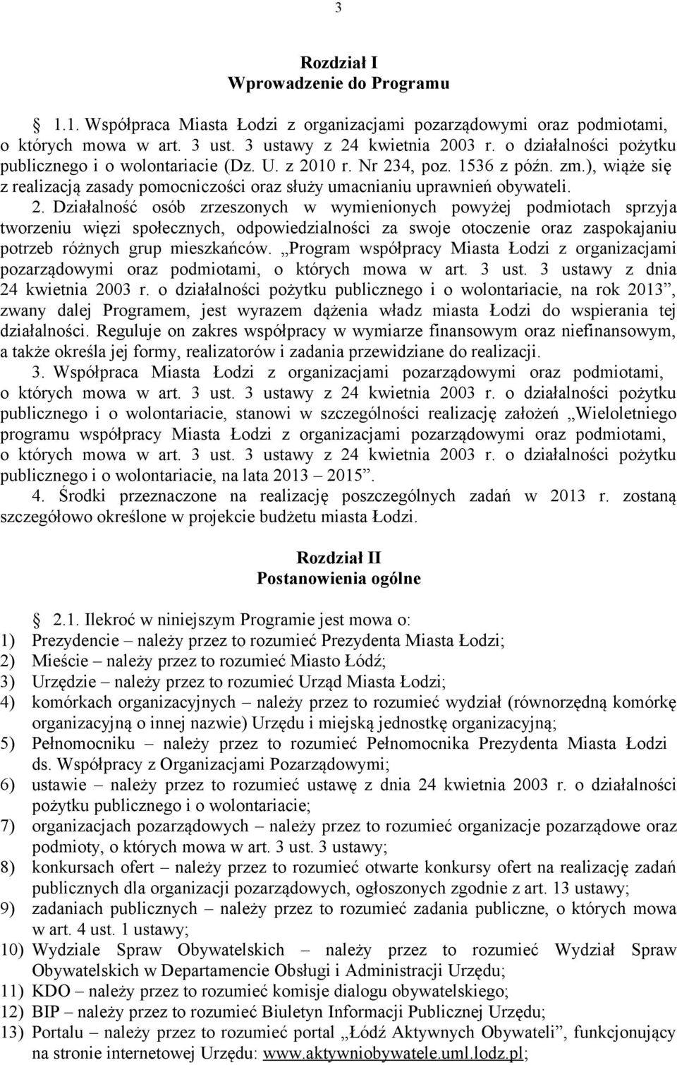 10 r. Nr 234, poz. 1536 z późn. zm.), wiąże się z realizacją zasady pomocniczości oraz służy umacnianiu uprawnień obywateli. 2. Działalność osób zrzeszonych w wymienionych powyżej podmiotach sprzyja tworzeniu więzi społecznych, odpowiedzialności za swoje otoczenie oraz zaspokajaniu potrzeb różnych grup mieszkańców.