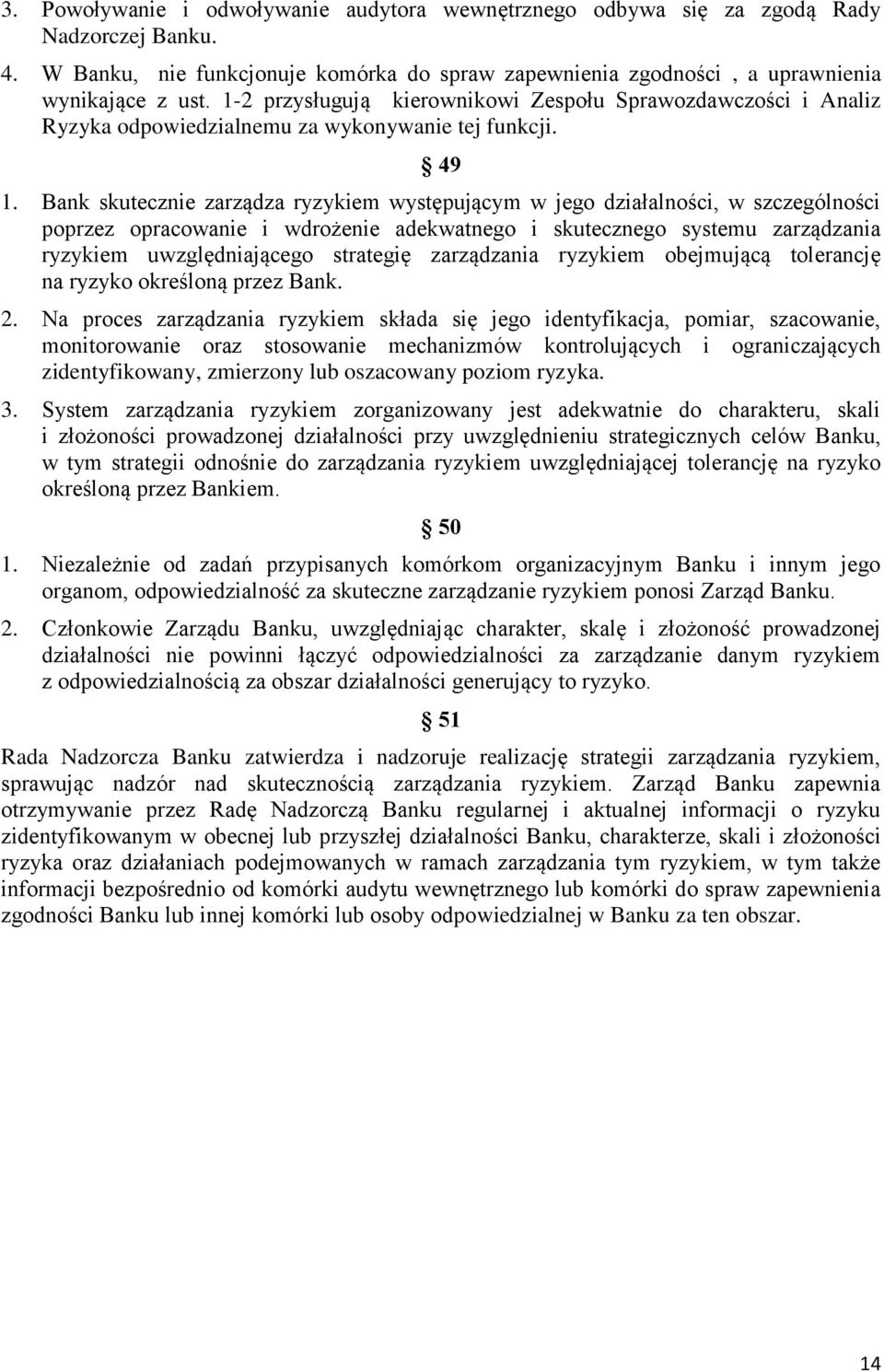 Bank skutecznie zarządza ryzykiem występującym w jego działalności, w szczególności poprzez opracowanie i wdrożenie adekwatnego i skutecznego systemu zarządzania ryzykiem uwzględniającego strategię