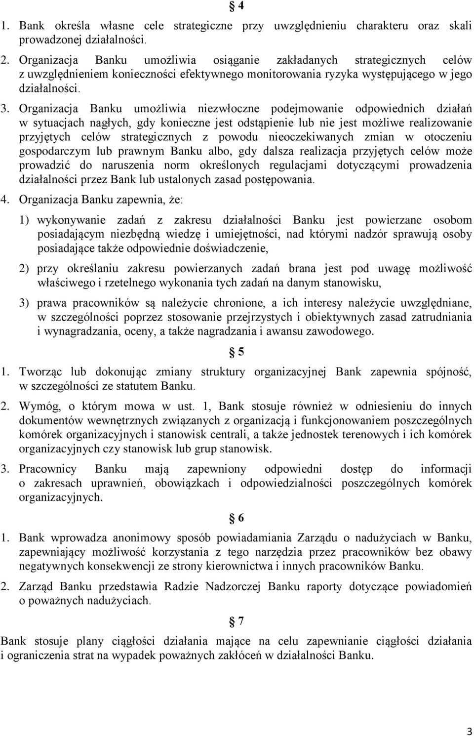 Organizacja Banku umożliwia niezwłoczne podejmowanie odpowiednich działań w sytuacjach nagłych, gdy konieczne jest odstąpienie lub nie jest możliwe realizowanie przyjętych celów strategicznych z