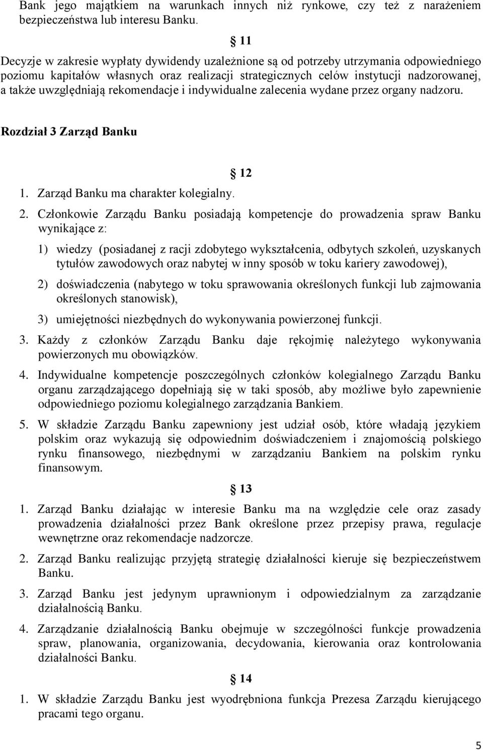 uwzględniają rekomendacje i indywidualne zalecenia wydane przez organy nadzoru. Rozdział 3 Zarząd Banku 1. Zarząd Banku ma charakter kolegialny. 12 2.