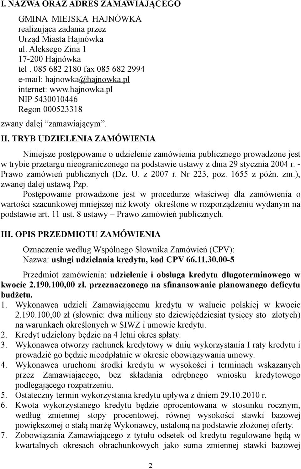 TRYB UDZIELENIA ZAMÓWIENIA Niniejsze postępowanie o udzielenie zamówienia publicznego prowadzone jest w trybie przetargu nieograniczonego na podstawie ustawy z dnia 29 stycznia 2004 r.