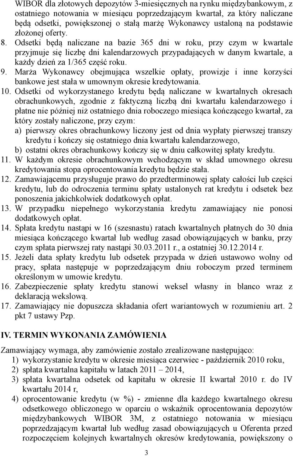 Odsetki będą naliczane na bazie 365 dni w roku, przy czym w kwartale przyjmuje się liczbę dni kalendarzowych przypadających w danym kwartale, a każdy dzień za 1/365 część roku. 9.