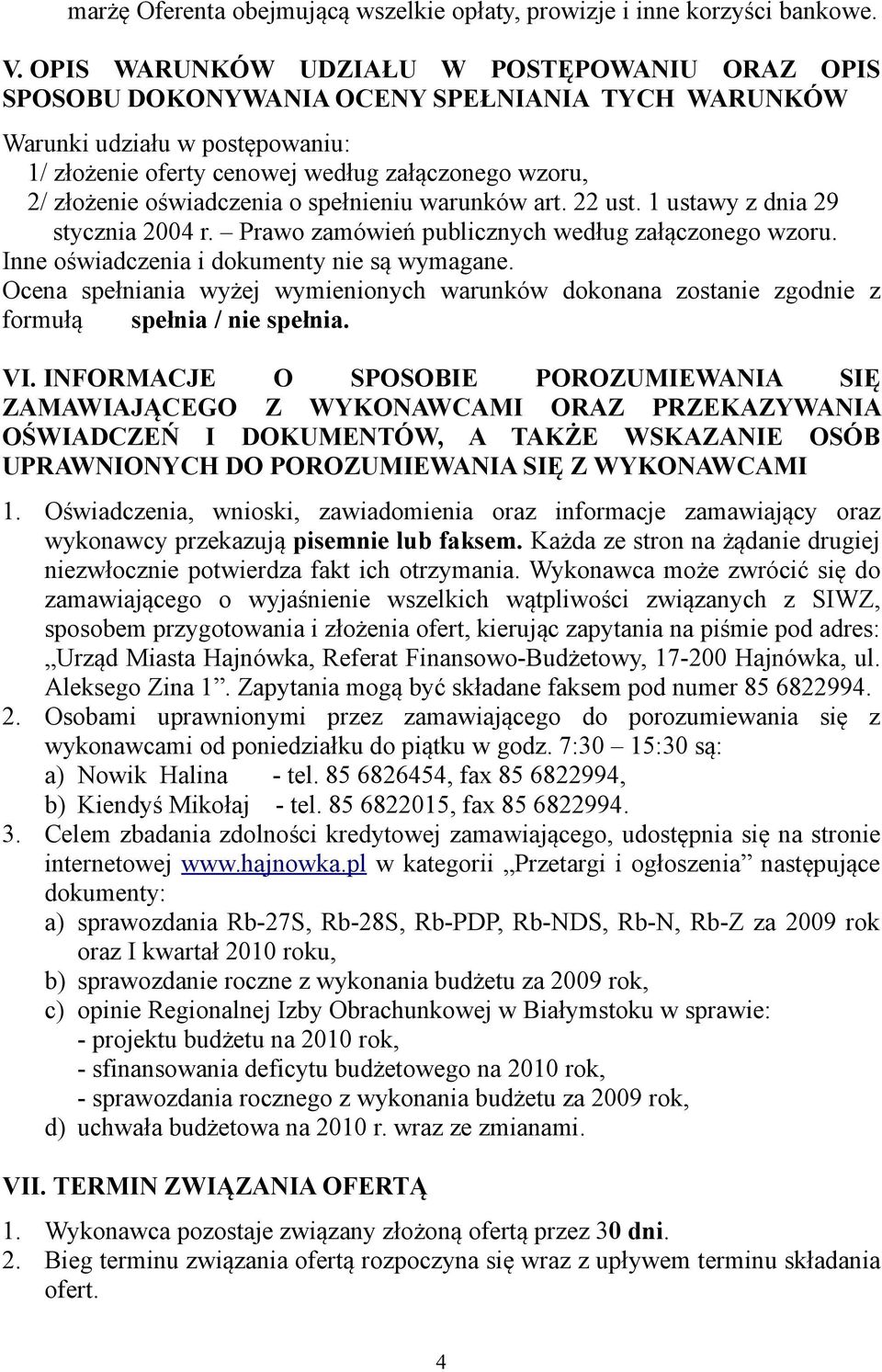 oświadczenia o spełnieniu warunków art. 22 ust. 1 ustawy z dnia 29 stycznia 2004 r. Prawo zamówień publicznych według załączonego wzoru. Inne oświadczenia i dokumenty nie są wymagane.