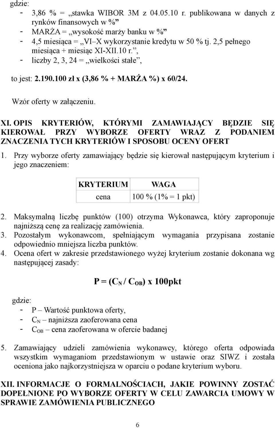 Przy wyborze oferty zamawiający będzie się kierował następującym kryterium i jego znaczeniem: KRYTERIUM cena WAGA 100 % (1% = 1 pkt) 2.