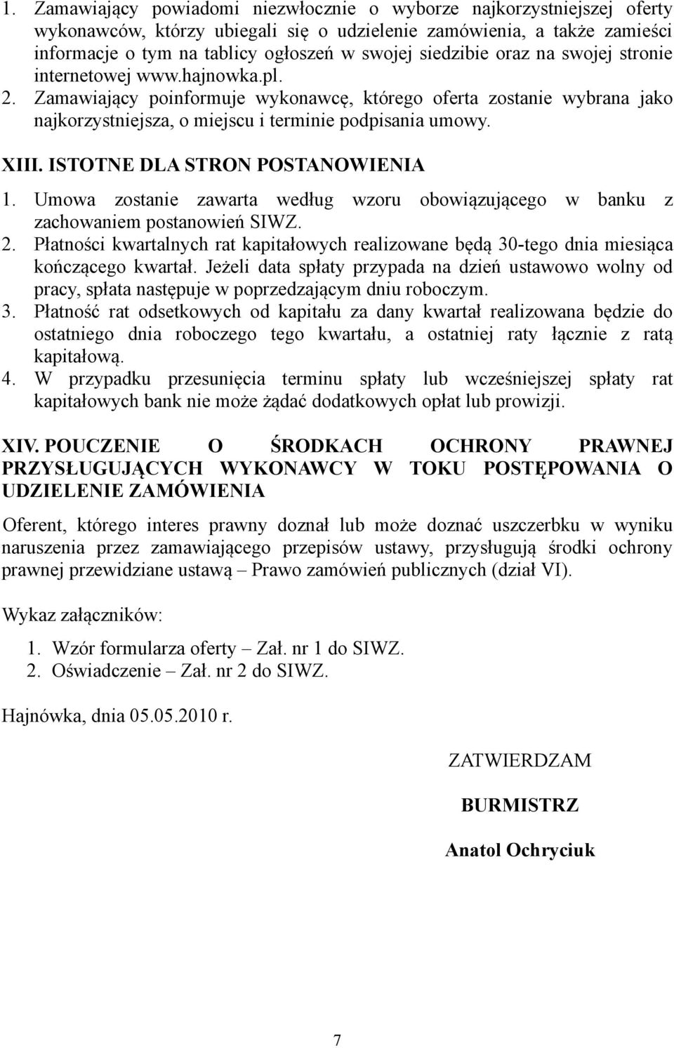 XIII. ISTOTNE DLA STRON POSTANOWIENIA 1. Umowa zostanie zawarta według wzoru obowiązującego w banku z zachowaniem postanowień SIWZ. 2.