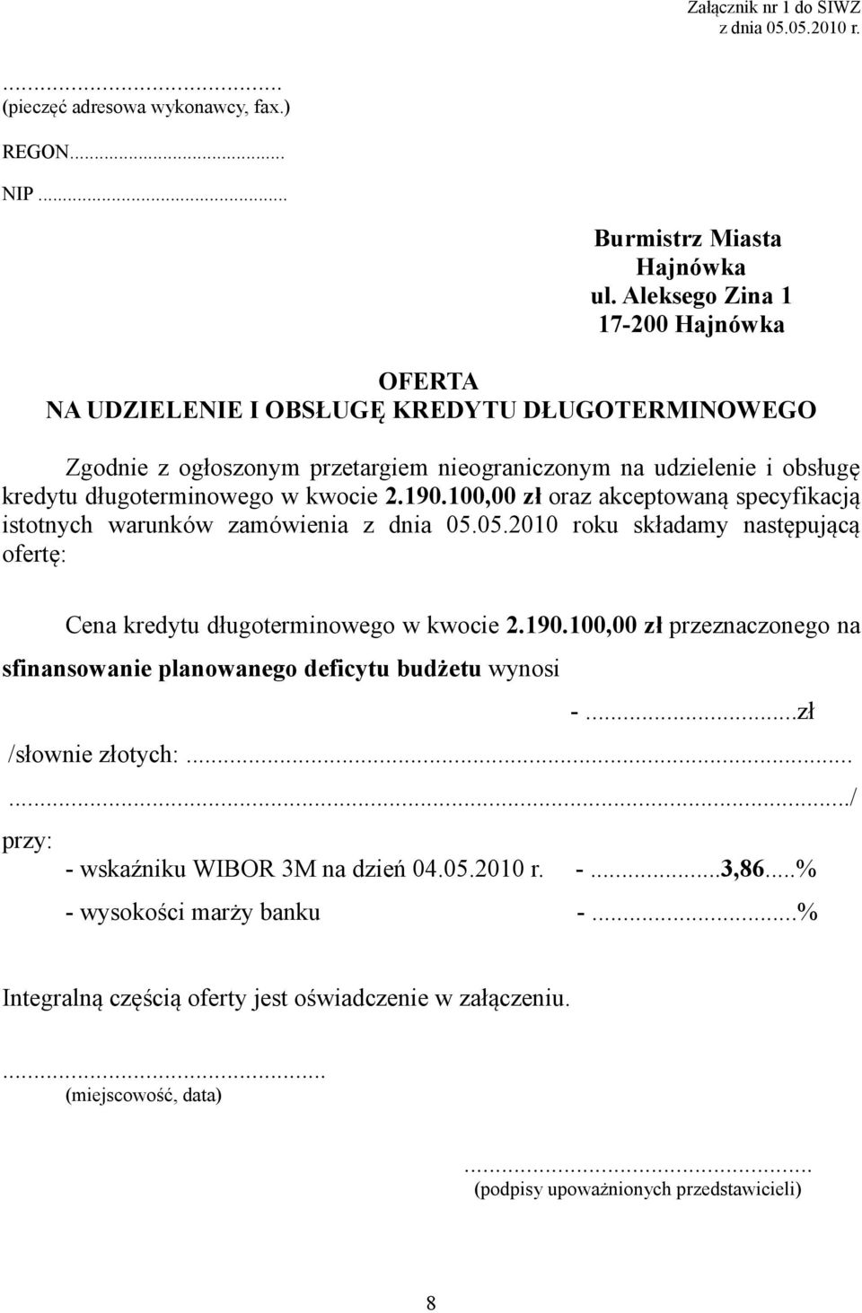 190.100,00 zł oraz akceptowaną specyfikacją istotnych warunków zamówienia z dnia 05.05.2010 roku składamy następującą ofertę: Cena kredytu długoterminowego w kwocie 2.190.100,00 zł przeznaczonego na sfinansowanie planowanego deficytu budżetu wynosi -.