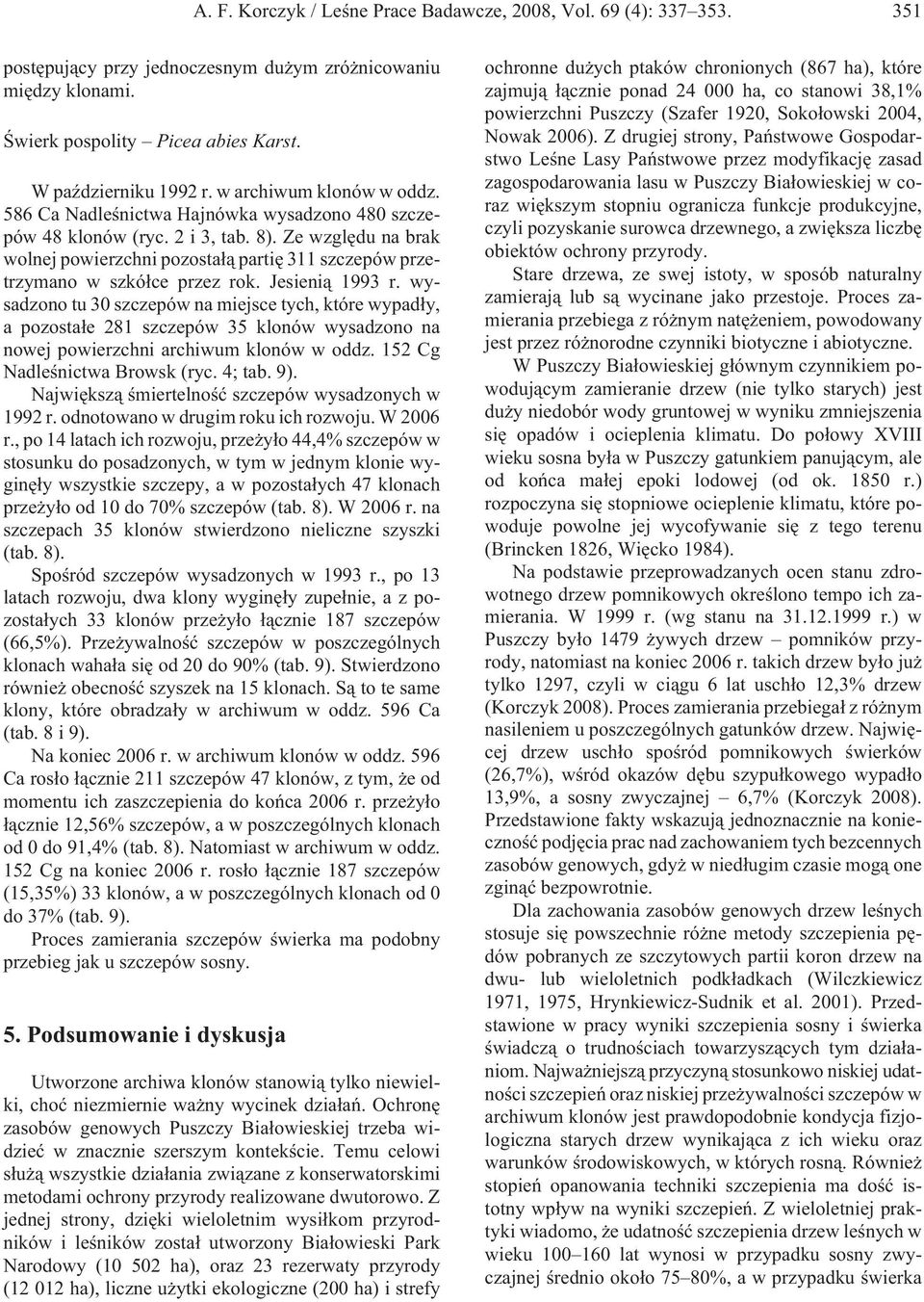 Ze wzglêdu na brak wolnej powierzchni pozosta³¹ partiê 311 szczepów przetrzymano w szkó³ce przez rok. Jesieni¹ 1993 r.