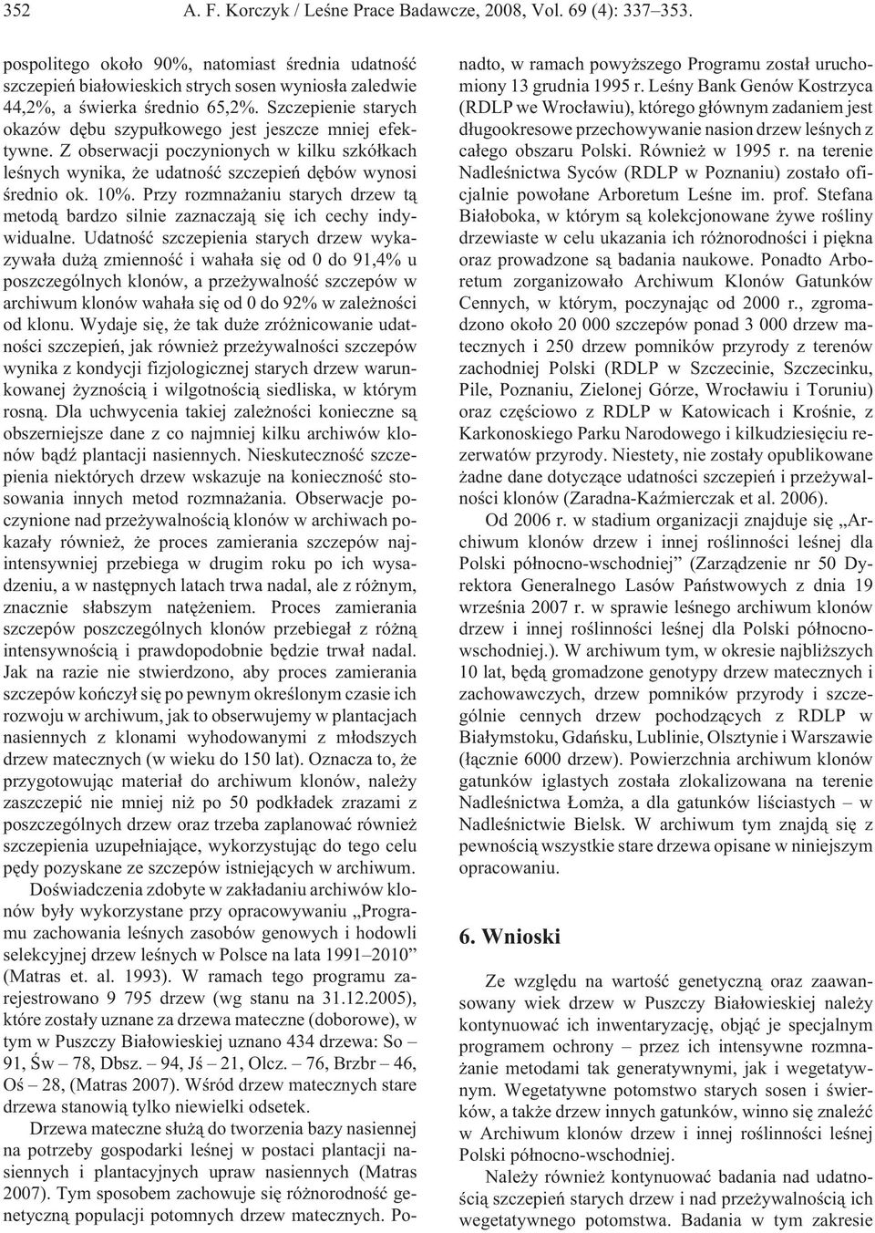 Szczepienie starych okazów dêbu szypu³kowego jest jeszcze mniej efektywne. Z obserwacji poczynionych w kilku szkó³kach leœnych wynika, e udatnoœæ szczepieñ dêbów wynosi œrednio ok. 10%.