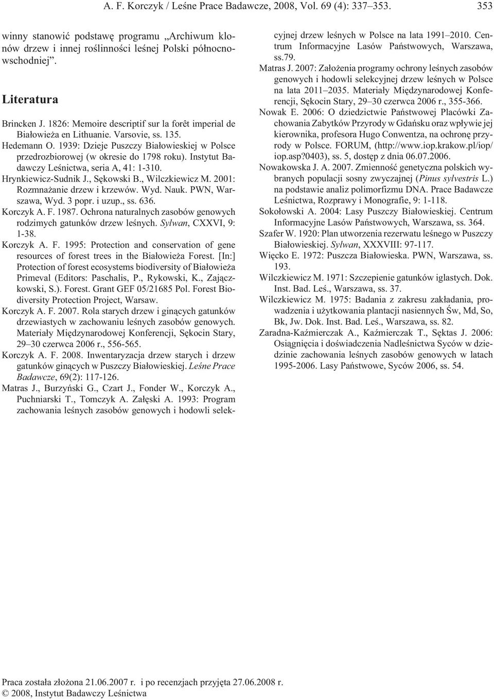 1939: Dzieje Puszczy Bia³owieskiej w Polsce przedrozbiorowej (w okresie do 1798 roku). Instytut Badawczy Leœnictwa, seria A, 41: 1-310. Hrynkiewicz-Sudnik J., Sêkowski B., Wilczkiewicz M.