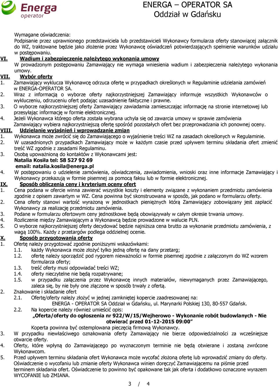 Wadium i zabezpieczenie należytego wykonania umowy W prowadzonym postępowaniu Zamawiający nie wymaga wniesienia wadium i zabezpieczenia należytego wykonania umowy. VII. Wybór oferty 1.