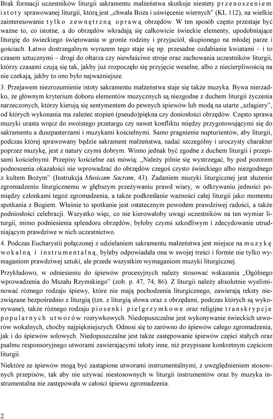 W ten sposób często przestaje być ważne to, co istotne, a do obrzędów wkradają się całkowicie świeckie elementy, upodobniające liturgię do świeckiego świętowania w gronie rodziny i przyjaciół,